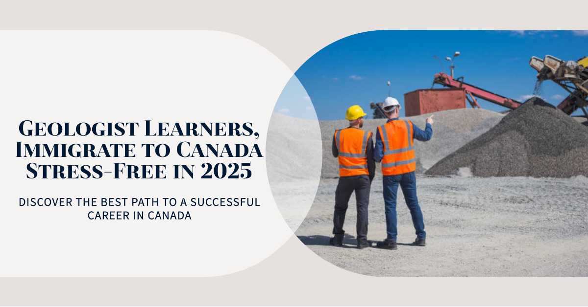 No Stress Immigration to Canada for Geologist Learners in 2025